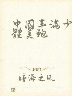 中国丰满少妇肉体美鲍