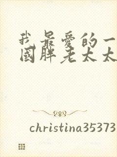 我最爱的一个中国胖老太太