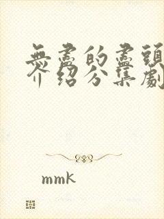 无尽的尽头剧情介绍分集剧情