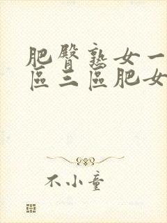 肥臀熟女一区二区三区肥女人