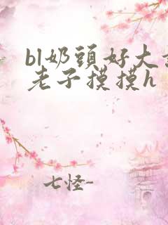 bl奶头好大让老子摸摸h