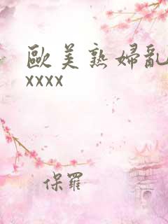 欧美熟妇乱大交xxxx