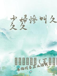 少妇惨叫久久久久久