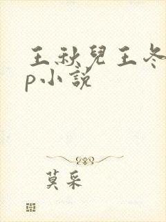 王秋儿王冬儿cp小说