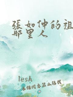 张如仲的祖籍是哪里人