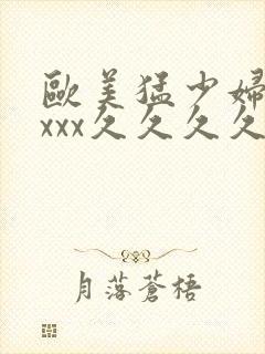 欧美猛少妇色xxxx久久久久久