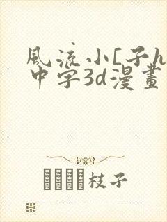 风流小[子hd中字3d漫画