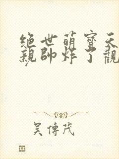 绝世萌宝天才娘亲帅炸了观看全集