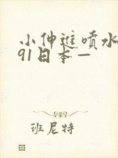 小伸进喷水喷水91日本—