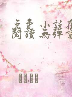 免费 小说在线阅读 无弹窗 网址