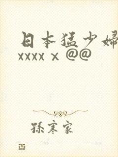 日本猛少妇高潮xxxxⅹ@@