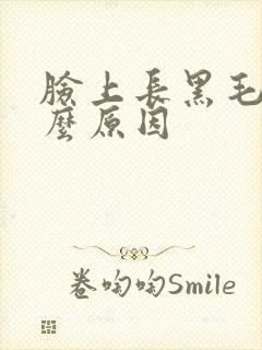 脸上长黑毛是什么原因