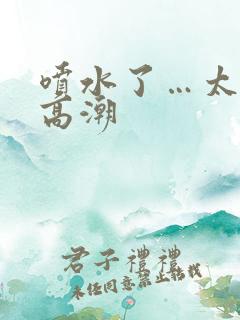 喷水了…太爽了高潮