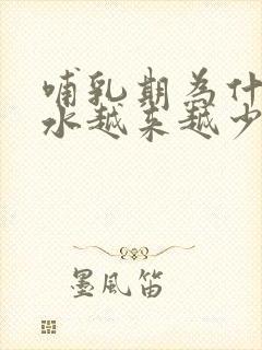 哺乳期为什么奶水越来越少