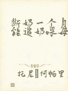 断奶一个月后还能追奶喂母乳吗