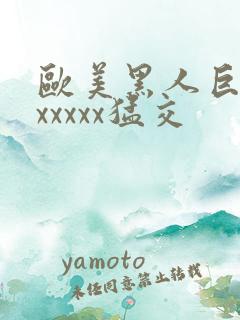 欧美黑人巨大性xxxxx猛交