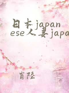 日本japanese人妻japan出轨
