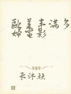 欧美丰满多毛少妇电影