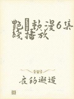 艳鉧动漫6集在线播放