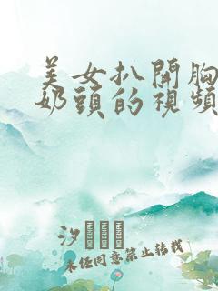 美女扒开胸露出奶头的视频