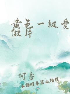 黄色一级爱情动做片