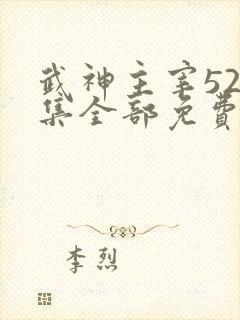 武神主宰526集全部免费播放