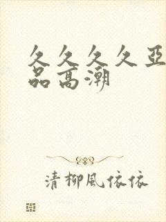 久久久久亚洲精品高潮