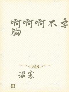 啊啊啊不要揉我胸