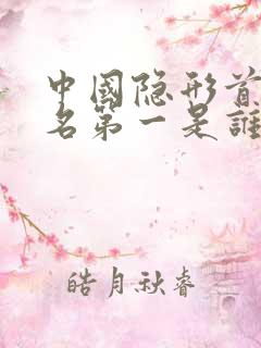 中国隐形首富排名第一是谁