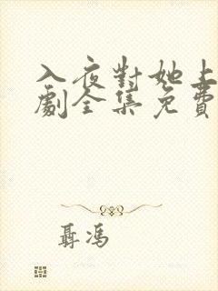 入夜对她上瘾短剧全集免费播放