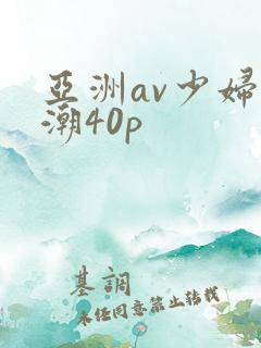亚洲av少妇高潮40p