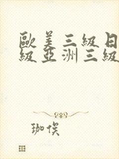 欧美三级日韩三级亚洲三级