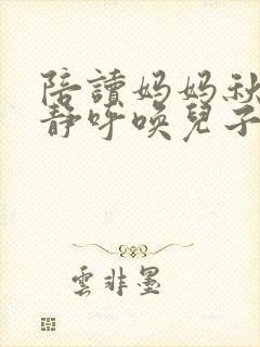 陪读妈妈秋云王静呼唤儿子