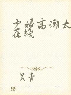 少妇高潮太爽了在线