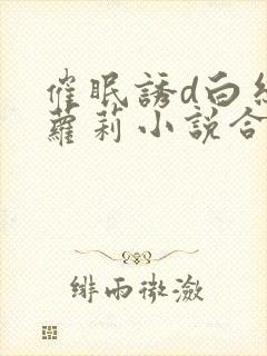 催眠诱d白丝小萝莉小说合集