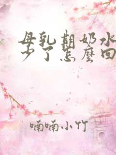 母乳期奶水突然少了怎么回事