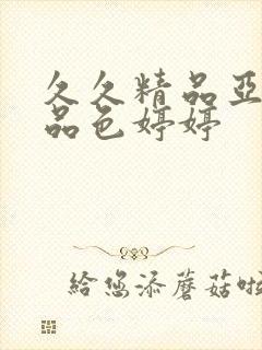 久久精品亚洲精品色婷婷