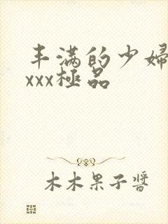 丰满的少妇xxxxx极品