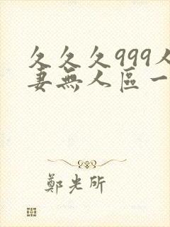 久久久999人妻无人区一区二区三区