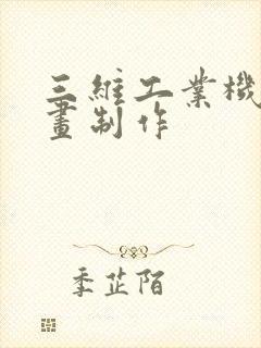 三维工业机械动画制作