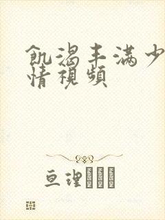 饥渴丰满少妇激情视频