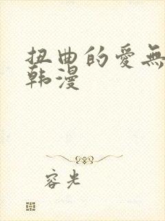 扭曲的爱无删减韩漫