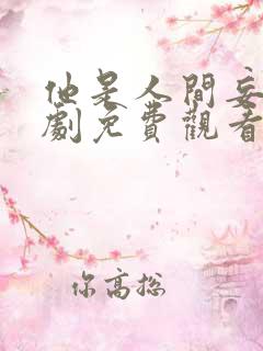 他是人间妄想短剧免费观看