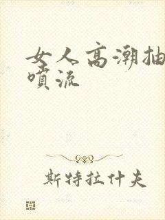 女人高潮抽搐潮喷流