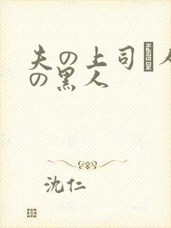 夫の上司と人妻の黑人