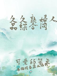 久久熟妇人妻精品综合网