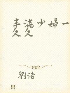 丰满少妇一级久久久