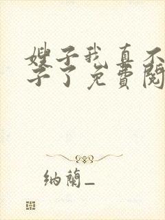 嫂子我真不是傻子了免费阅读9章