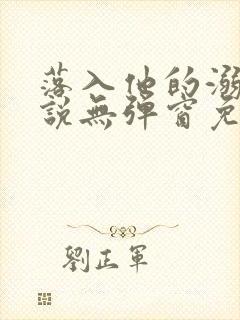 落入他的溺爱小说无弹窗免费阅读