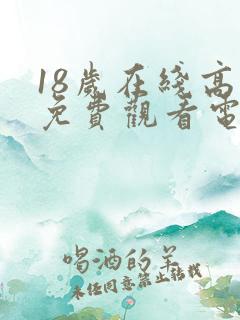 18岁在线高清免费观看电视剧有哪些